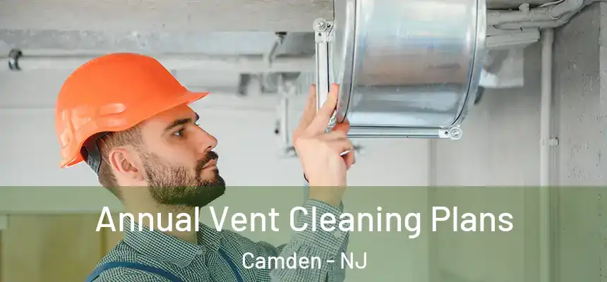  Annual Vent Cleaning Plans Camden - NJ