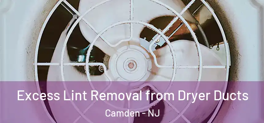  Excess Lint Removal from Dryer Ducts Camden - NJ