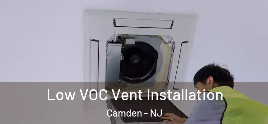  Low VOC Vent Installation Camden - NJ
