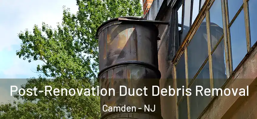  Post-Renovation Duct Debris Removal Camden - NJ