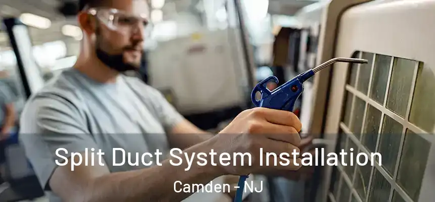  Split Duct System Installation Camden - NJ