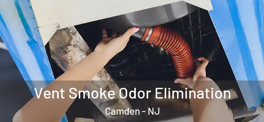  Vent Smoke Odor Elimination Camden - NJ